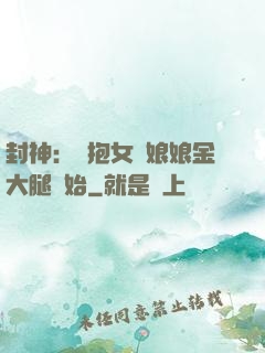 封神：從抱女媧娘娘金大腿開始