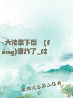 將大佬拿下后畫風(fēng)甜炸了