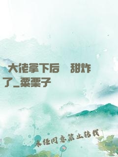將大佬拿下后畫風甜炸了