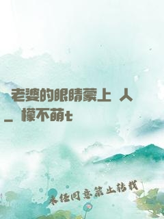 將老婆的眼睛蒙上換人