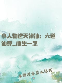 小人物逆天修仙：六道仙尊