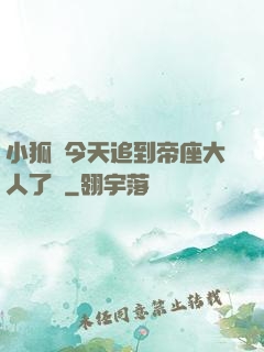 小狐貍今天追到帝座大人了嗎