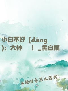 小白不好當(dāng)：大神別過來！