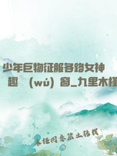 少年巨物征服各路女神筆趣閣無(wú)彈窗