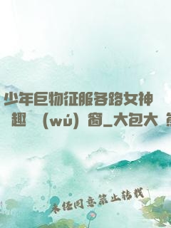 少年巨物征服各路女神筆趣閣無(wú)彈窗