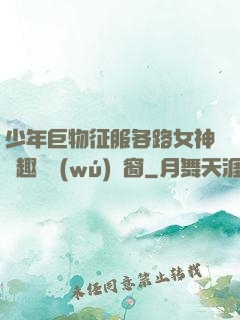 少年巨物征服各路女神筆趣閣無(wú)彈窗