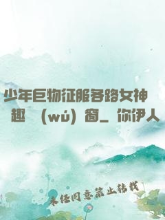 少年巨物征服各路女神筆趣閣無(wú)彈窗