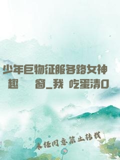 少年巨物征服各路女神筆趣閣無彈窗