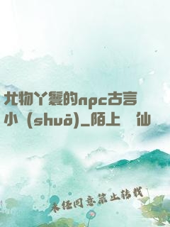 尤物丫鬟的npc古言小說(shuō)