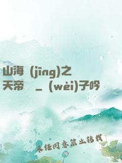 山海經(jīng)之天帝傳說