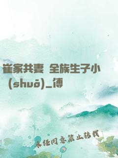 崔家共妻給全族生子小說(shuō)