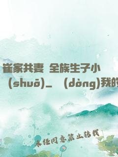 崔家共妻給全族生子小說(shuō)