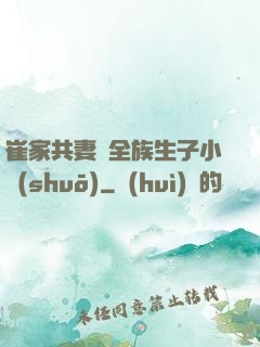 崔家共妻給全族生子小說(shuō)