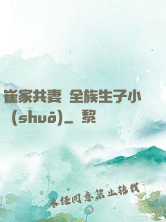 崔家共妻給全族生子小說(shuō)