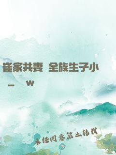 崔家共妻給全族生子小說