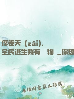 席卷天災(zāi)，全民逃生我有億萬物資