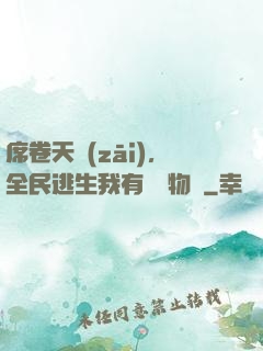 席卷天災(zāi)，全民逃生我有億萬物資
