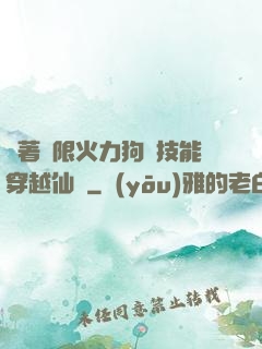 帶著無限火力狗頭技能穿越仙俠