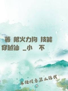 帶著無限火力狗頭技能穿越仙俠