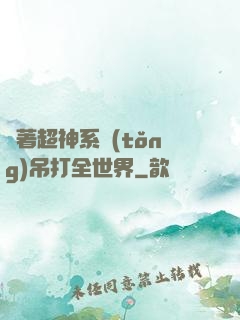 帶著超神系統(tǒng)吊打全世界