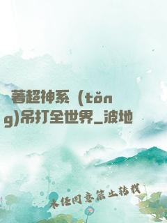 帶著超神系統(tǒng)吊打全世界