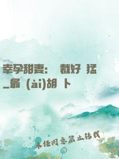 幸孕甜妻：總裁好兇猛