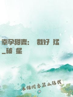 幸孕甜妻：總裁好兇猛