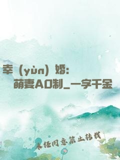 幸運(yùn)閃婚：寶貝萌妻AO制