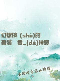 幻想技術(shù)的美漫縱橫者