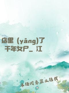 店里養(yǎng)了個千年女尸