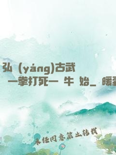弘揚(yáng)古武從一拳打死一頭牛開始