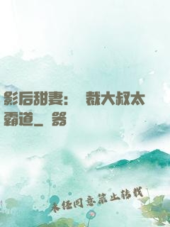 影后甜妻：總裁大叔太霸道