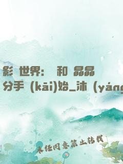 影視世界：從和喬晶晶分手開(kāi)始