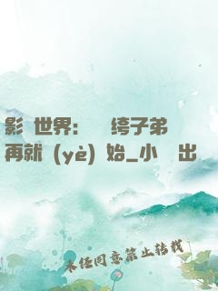 影視世界：從紈绔子弟再就業(yè)開始