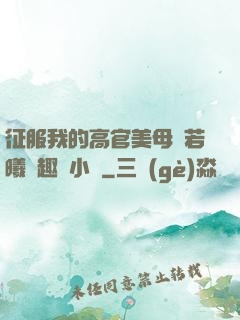 征服我的高官美母張若曦筆趣閣小說
