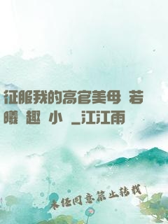 征服我的高官美母張若曦筆趣閣小說