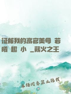 征服我的高官美母張若曦筆趣閣小說