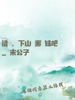 徒兒，下山禍害師妹吧