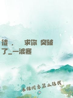 徒兒，為師求你別突破了