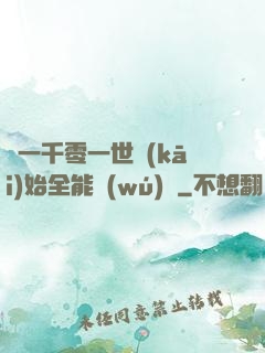 從一千零一世開(kāi)始全能無(wú)敵