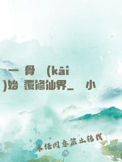 從一塊骨頭開(kāi)始顛覆修仙界