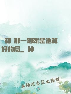 從初見那一刻就是他算好的局