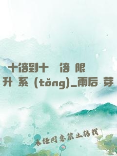 從十倍到十萬億倍無限升級系統(tǒng)