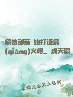 從原始部落開始打造最強(qiáng)文明