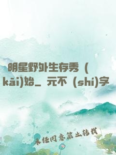 從明星野外生存秀開(kāi)始