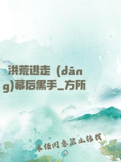 從洪荒逃走當(dāng)幕后黑手