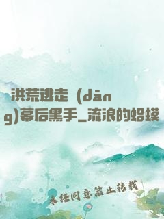 從洪荒逃走當(dāng)幕后黑手