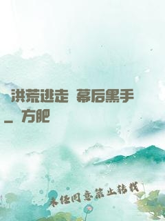 從洪荒逃走當幕后黑手