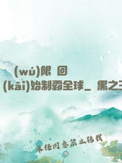 從無(wú)限輪回開(kāi)始制霸全球