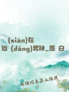 從現(xiàn)在開始當(dāng)男神